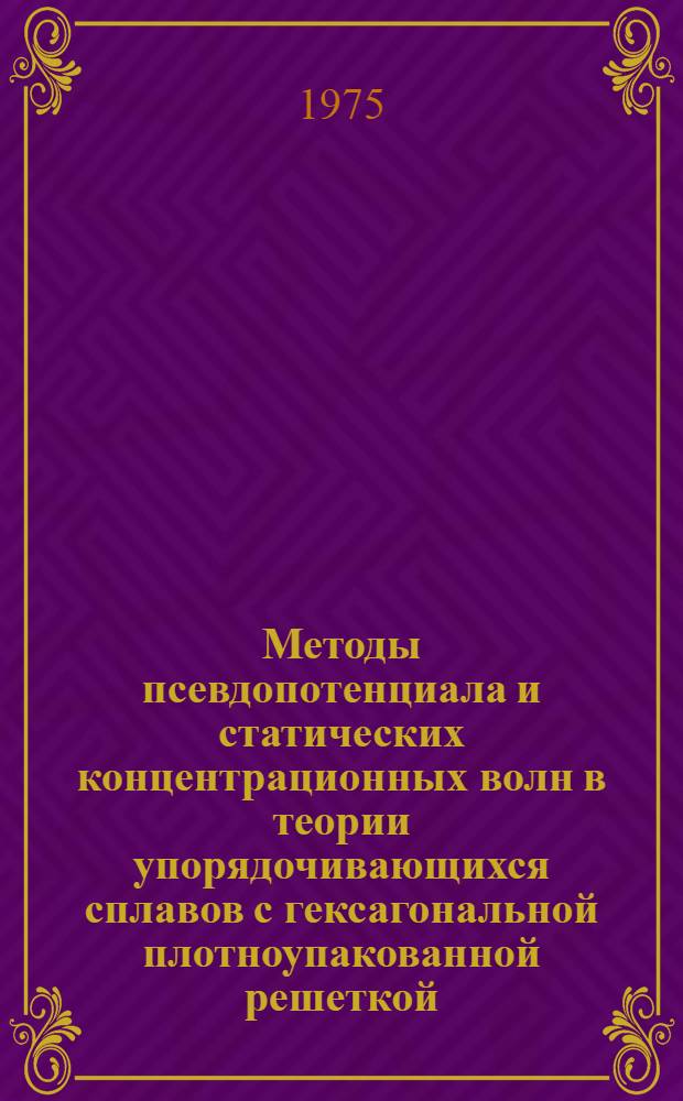 Методы псевдопотенциала и статических концентрационных волн в теории упорядочивающихся сплавов с гексагональной плотноупакованной решеткой : Автореф. дис. на соиск. учен. степени канд. физ.-мат. наук : (01.04.07)