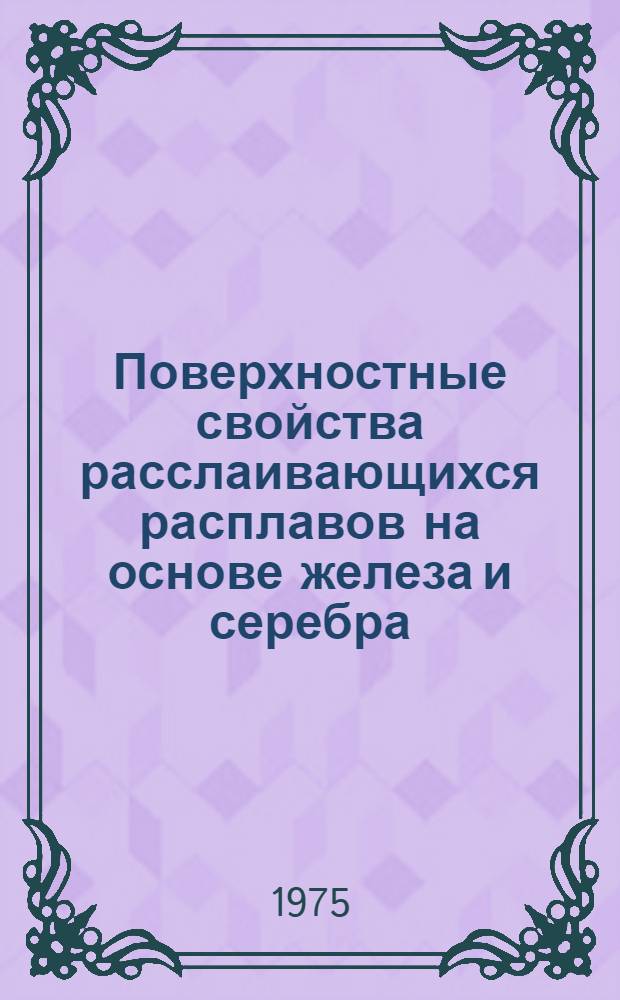 Поверхностные свойства расслаивающихся расплавов на основе железа и серебра : Автореф. дис. на соиск. учен. степени канд. техн. наук : (05.16.02)