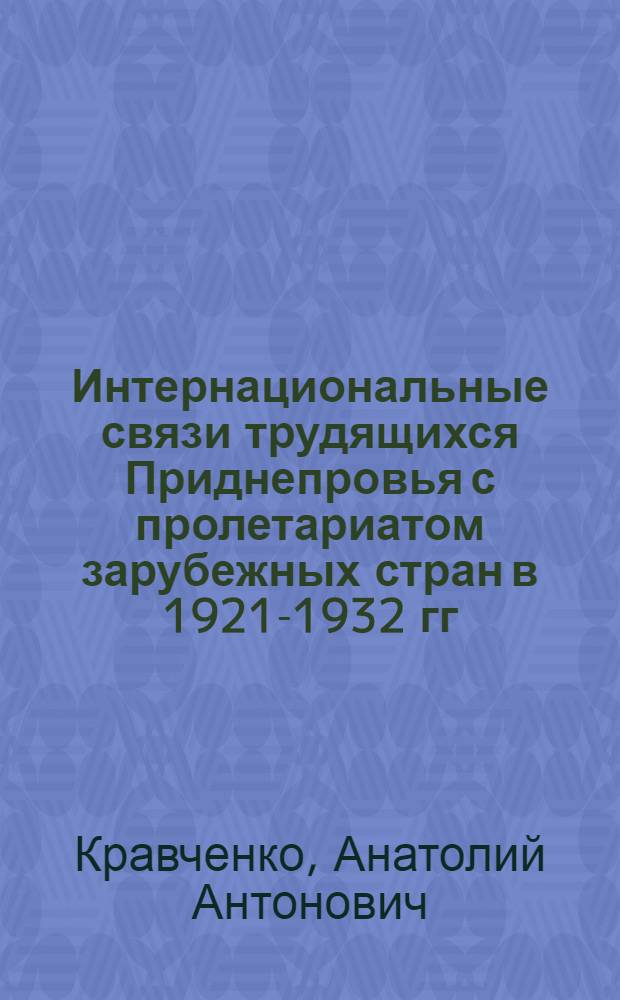 Интернациональные связи трудящихся Приднепровья с пролетариатом зарубежных стран в 1921-1932 гг. : Автореф. дис. на соиск. учен. степени канд. ист. наук : (07.00.02)