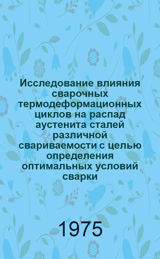 Исследование влияния сварочных термодеформационных циклов на распад аустенита сталей различной свариваемости с целью определения оптимальных условий сварки : Автореф. дис. на соиск. учен. степени канд. техн. наук : (05.04.05)