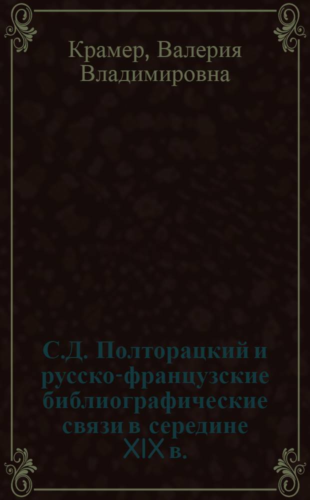 С.Д. Полторацкий и русско-французские библиографические связи в середине XIX в. : Автореф. дис. на соиск. учен. степени канд. пед. наук : (05.25.03)