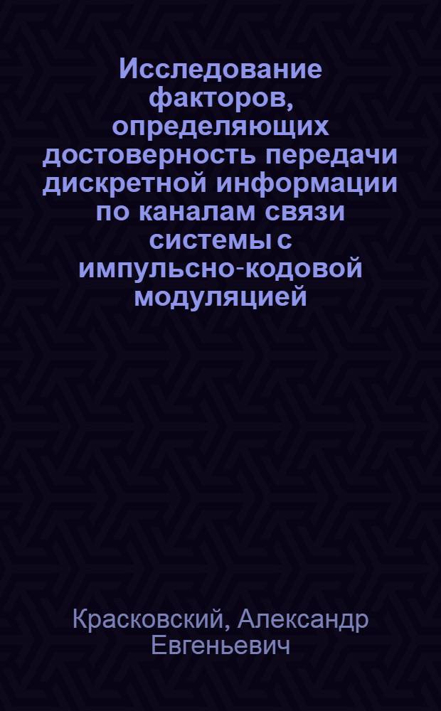 Исследование факторов, определяющих достоверность передачи дискретной информации по каналам связи системы с импульсно-кодовой модуляцией : Автореф. дис. на соиск. учен. степени канд. техн. наук : (05.12.03)