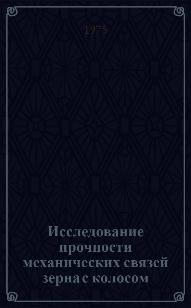 Исследование прочности механических связей зерна с колосом : Автореф. дис. на соиск. учен. степени канд. техн. наук : (05.06.01)