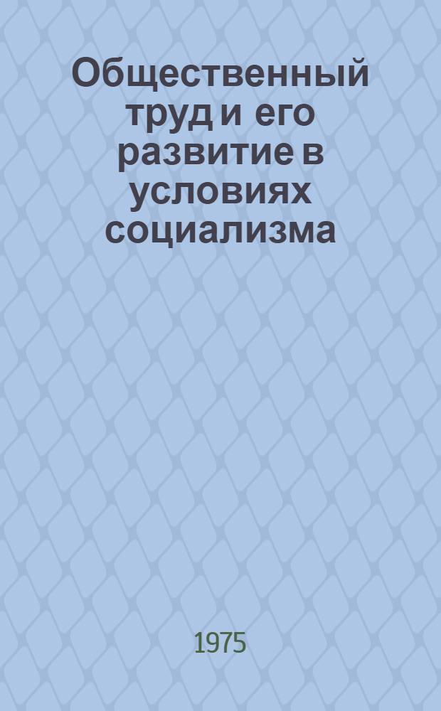 Общественный труд и его развитие в условиях социализма : Автореф. дис. на соиск. учен. степени канд. экон. наук : (08.00.01)