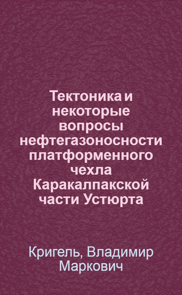 Тектоника и некоторые вопросы нефтегазоносности платформенного чехла Каракалпакской части Устюрта : Автореф. дис. на соиск. учен. степени канд. геол.-минерал. наук : (04.00.17)