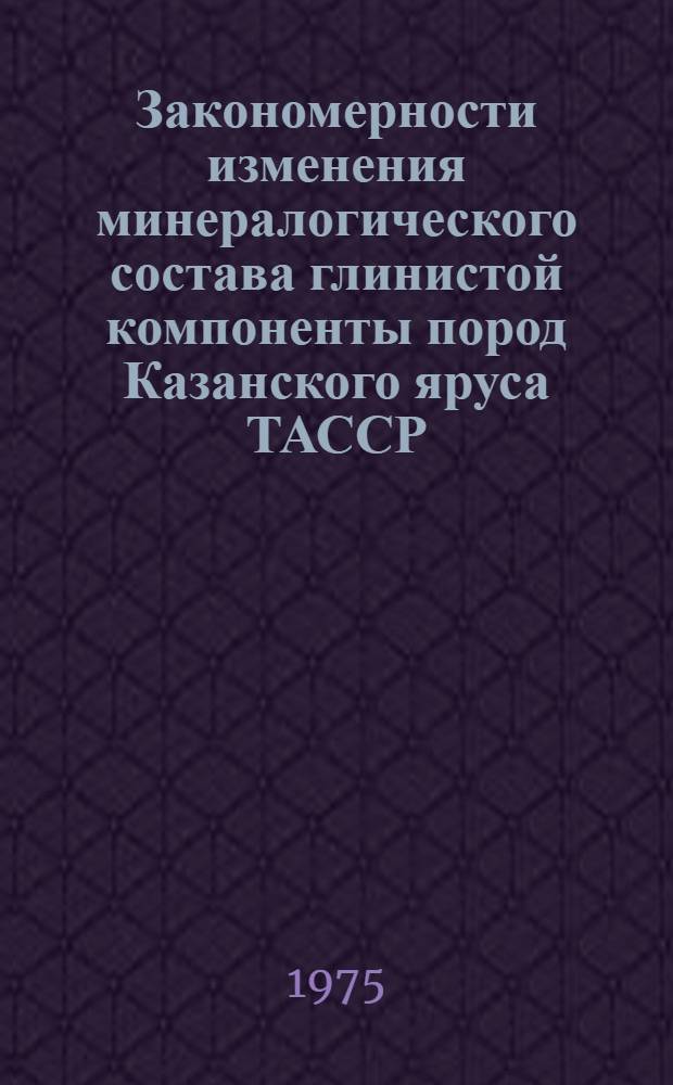 Закономерности изменения минералогического состава глинистой компоненты пород Казанского яруса ТАССР : Автореф. дис. на соиск. учен. степени канд. геол.-минерал. наук : (04.00.08)