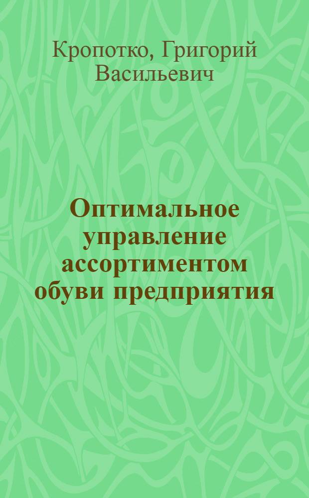Оптимальное управление ассортиментом обуви предприятия : Автореф. дис. на соиск. учен. степени канд. техн. наук : (08.00.05)
