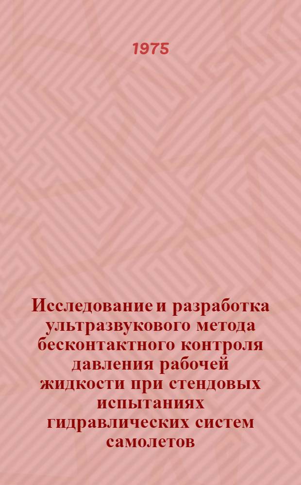 Исследование и разработка ультразвукового метода бесконтактного контроля давления рабочей жидкости при стендовых испытаниях гидравлических систем самолетов : Автореф. дис. на соиск. учен. степени к. т. н