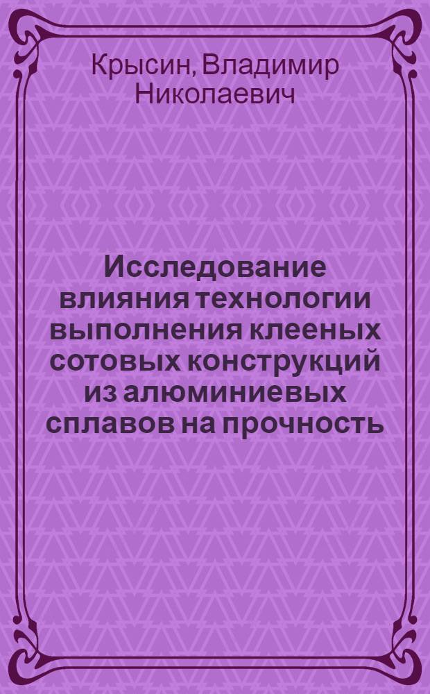 Исследование влияния технологии выполнения клееных сотовых конструкций из алюминиевых сплавов на прочность : Автореф. дис. на соиск. учен. степени д. т. н