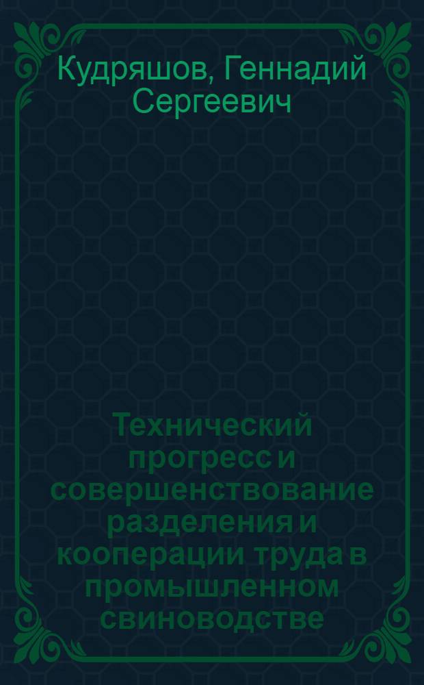 Технический прогресс и совершенствование разделения и кооперации труда в промышленном свиноводстве : (На примере свиноводч. комплексов и ферм. пром. типа совхозов и колхозов РСФСР) : Автореф. дис. на соиск. учен. степени канд. экон. наук : (08.00.05)
