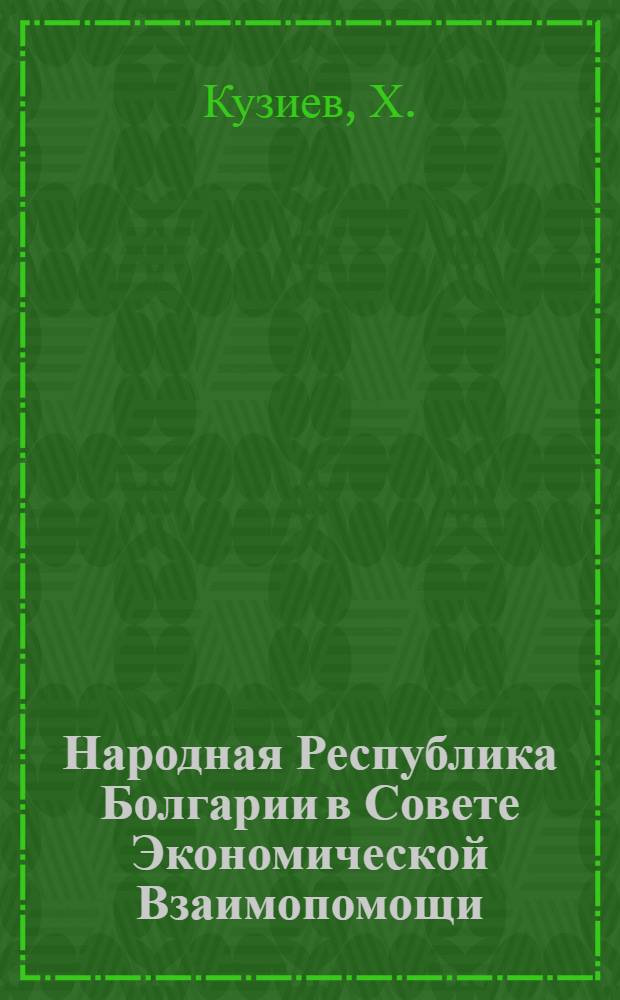 Народная Республика Болгарии в Совете Экономической Взаимопомощи : В помощь лектору