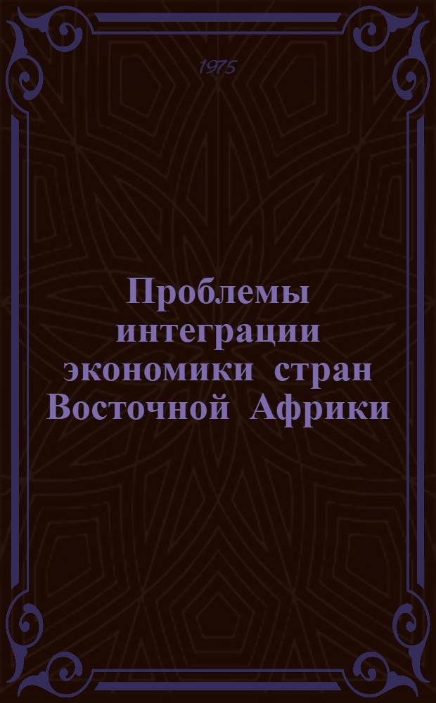 Проблемы интеграции экономики стран Восточной Африки : (Кения, Уганда, Танзания) : Автореф. дис. на соиск. учен. степени канд. экон. наук : (08.00.17)