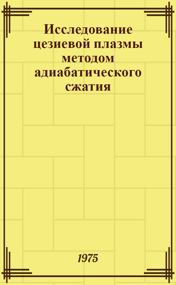 Исследование цезиевой плазмы методом адиабатического сжатия : Автореф. дис. на соиск. учен. степени канд. физ.-мат. наук : (01.04.08)