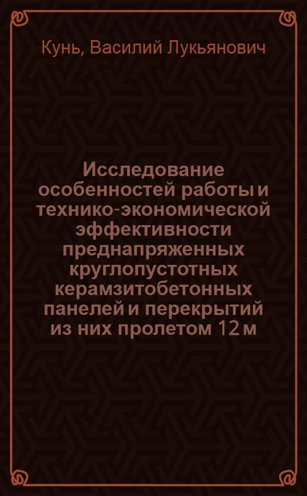 Исследование особенностей работы и технико-экономической эффективности преднапряженных круглопустотных керамзитобетонных панелей и перекрытий из них пролетом 12 м. : Автореф. дис. на соиск. учен. степени канд. техн. наук : (05.23.01)