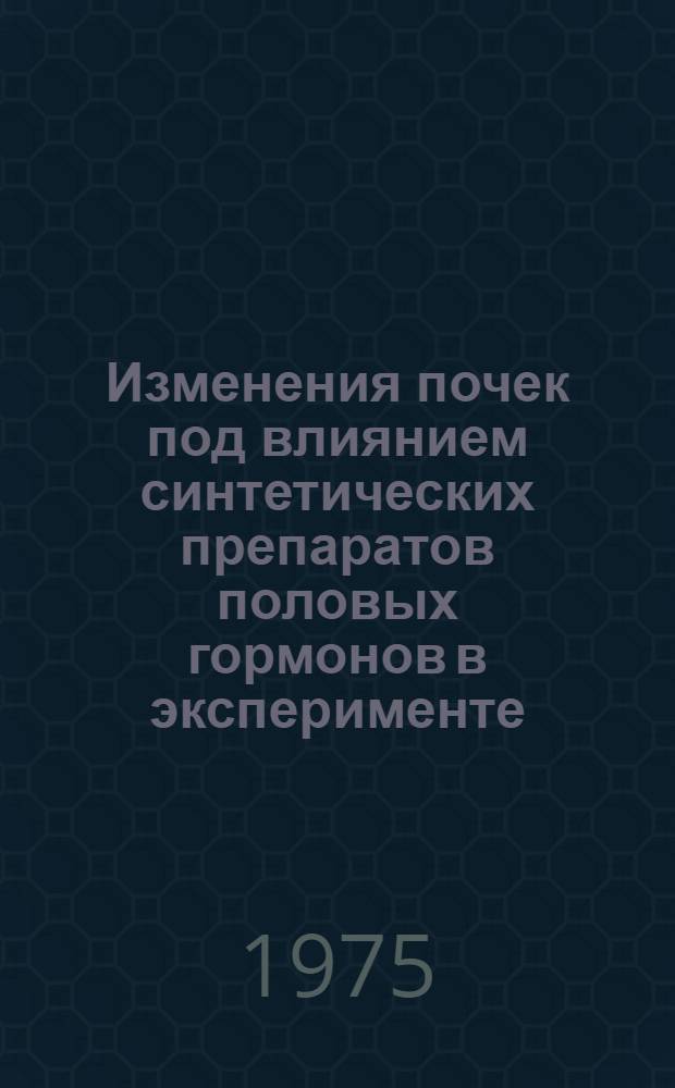 Изменения почек под влиянием синтетических препаратов половых гормонов в эксперименте : (Морфол. и электронно-микроскоп. исследование) : Автореф. дис. на соиск. учен. степени канд. биол. наук : (03.00.11)
