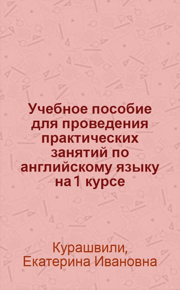 Учебное пособие для проведения практических занятий по английскому языку на 1 курсе : (2 семестр, группы начинающих)