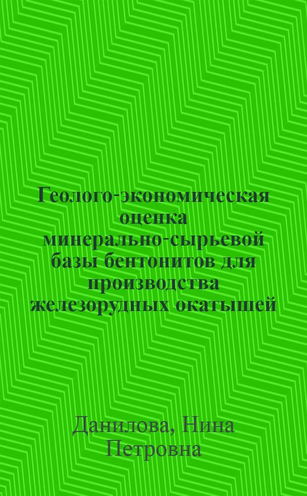 Геолого-экономическая оценка минерально-сырьевой базы бентонитов для производства железорудных окатышей : Автореф. дис. на соиск. учен. степени канд. геол.-минерал. наук : (08.00.05)