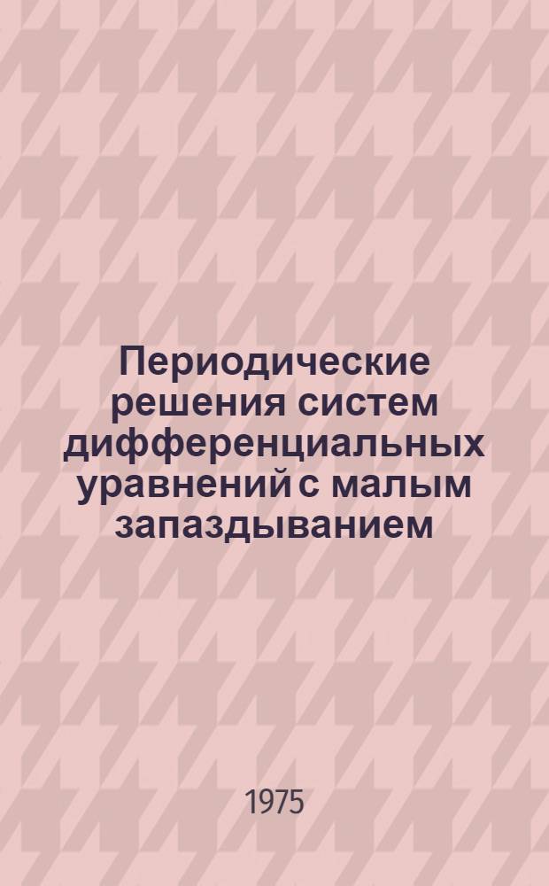 Периодические решения систем дифференциальных уравнений с малым запаздыванием : Автореф. дис. на соиск. учен. степени канд. физ.-мат. наук : (01.01.02)