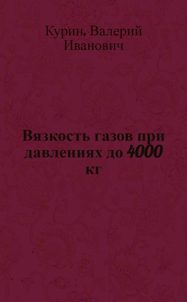 Вязкость газов при давлениях до 4000 кг/см ² и различных температурах : Автореф. дис. на соиск. учен. степени канд. техн. наук : (05.17.08)