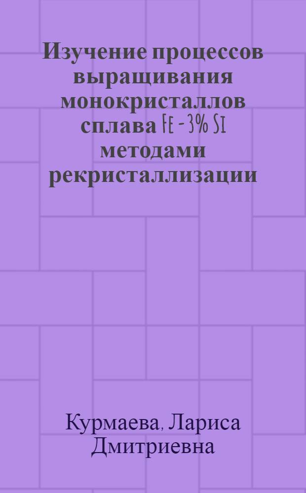 Изучение процессов выращивания монокристаллов сплава Fe - 3% Si методами рекристаллизации : Автореф. дис. на соиск. учен. степени канд. техн. наук : (05.16.01)