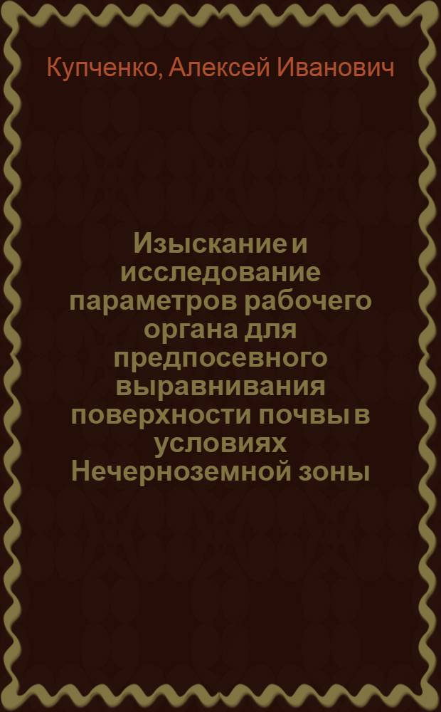 Изыскание и исследование параметров рабочего органа для предпосевного выравнивания поверхности почвы в условиях Нечерноземной зоны : Автореф. дис. на соиск. учен. степени канд. техн. наук : (05.06.01)
