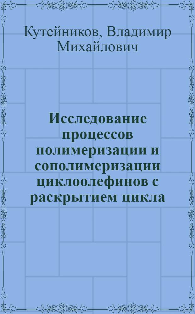 Исследование процессов полимеризации и сополимеризации циклоолефинов с раскрытием цикла : Автореф. дис. на соиск. учен. степени канд. хим. наук : (02.00.06)