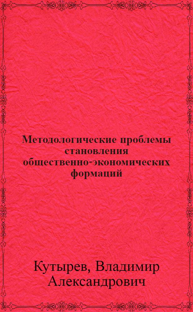 Методологические проблемы становления общественно-экономических формаций : Автореф. дис. на соиск. учен. степени канд. филос. наук : (09.00.01)