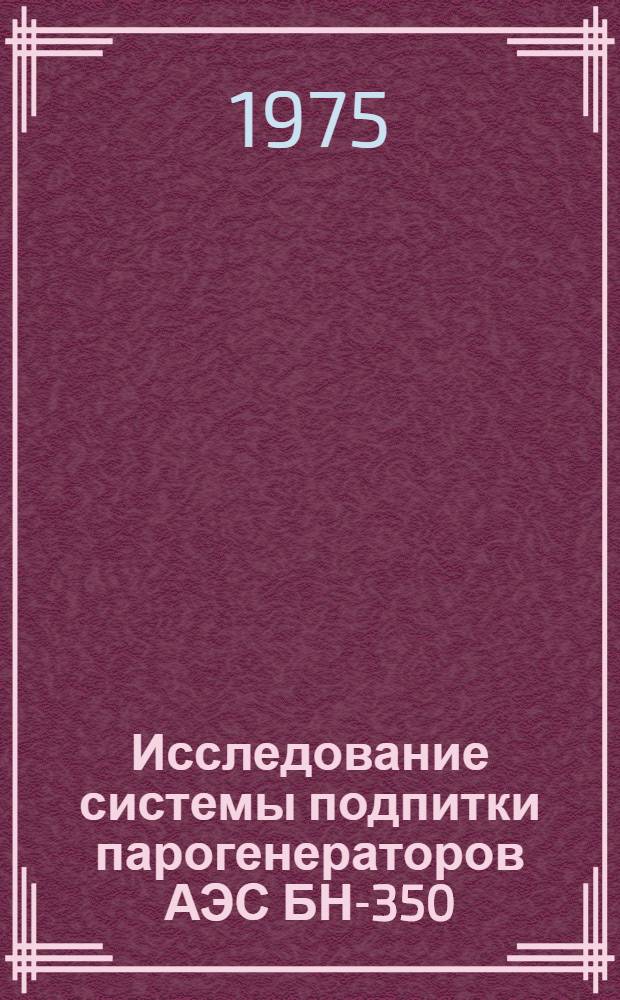 Исследование системы подпитки парогенераторов АЭС БН-350 : Автореф. дис. на соиск. учен. степени к. т. н