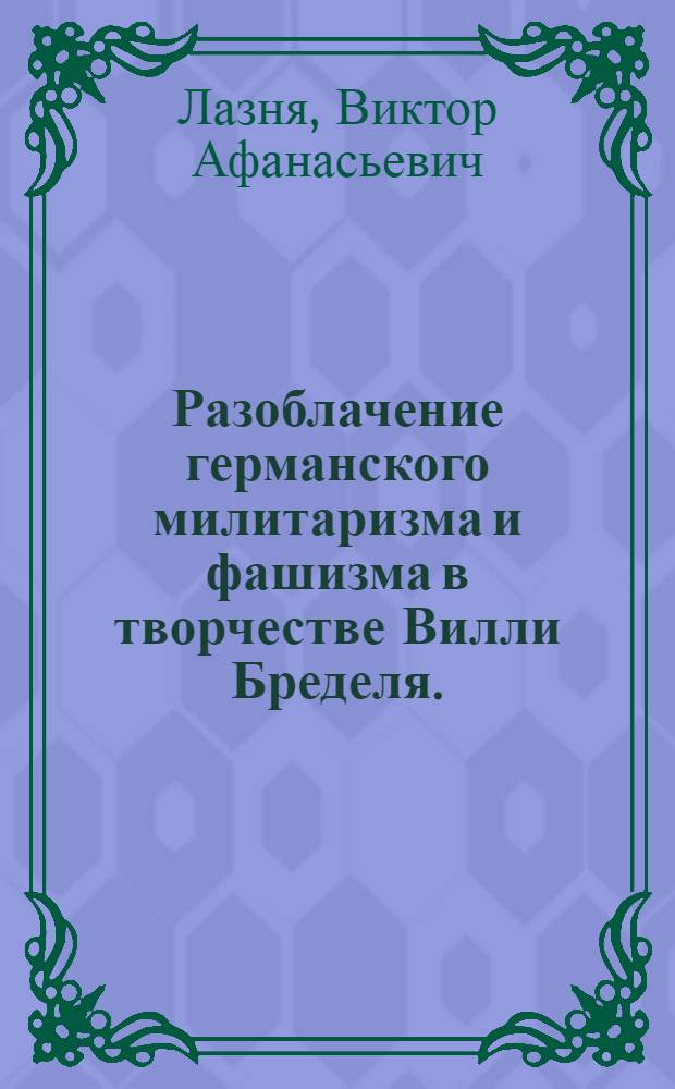 Разоблачение германского милитаризма и фашизма в творчестве Вилли Бределя. (20-е гг. - середина 50-х гг.) : Автореф. дис. на соиск. учен. степени канд. филол. наук : (10.01.05)