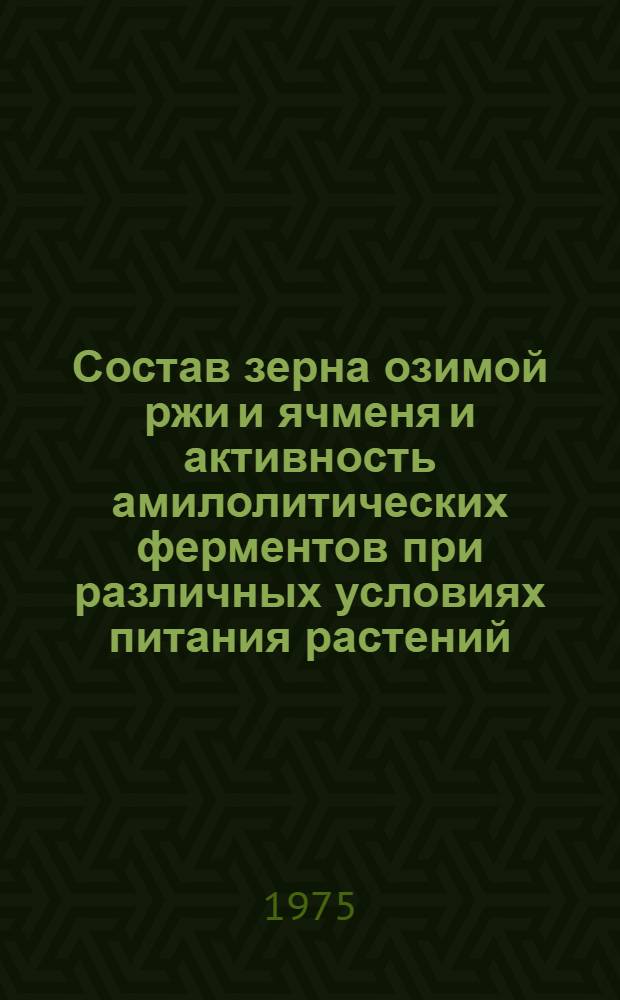 Состав зерна озимой ржи и ячменя и активность амилолитических ферментов при различных условиях питания растений : Автореф. дис. на соиск. учен. степени канд. биол. наук : (03.00.04)