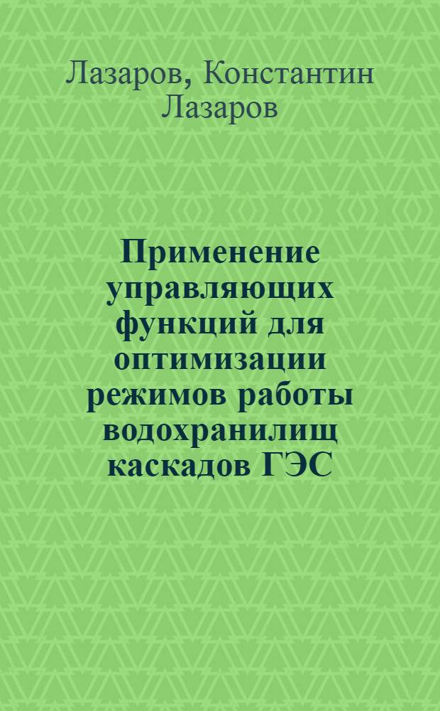 Применение управляющих функций для оптимизации режимов работы водохранилищ каскадов ГЭС : (На примере НР Болгарии) : Автореф. дис. на соиск. учен. степени канд. техн. наук : (05.14.10)