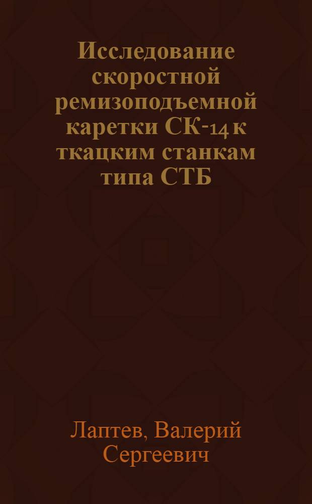 Исследование скоростной ремизоподъемной каретки СК-14 к ткацким станкам типа СТБ : Автореф. дис. на соиск. учен. степени канд. техн. наук : (05.02.13)