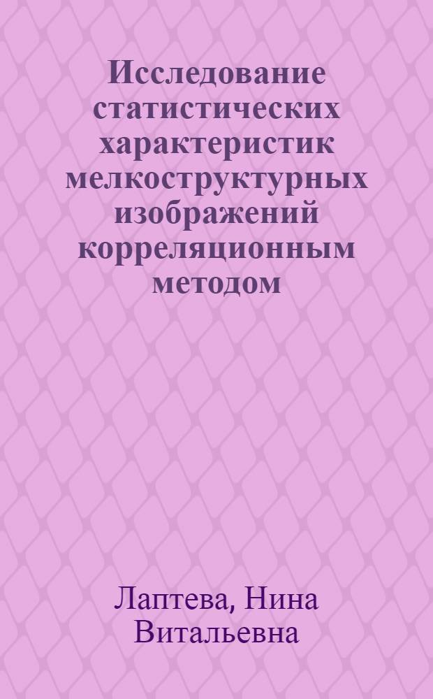 Исследование статистических характеристик мелкоструктурных изображений корреляционным методом : Автореф. дис. на соиск. учен. степени канд. физ.-мат. наук : (01.04.01)