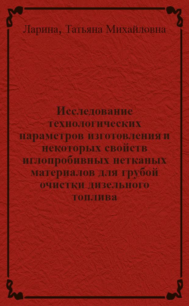 Исследование технологических параметров изготовления и некоторых свойств иглопробивных нетканых материалов для грубой очистки дизельного топлива : Автореф. дис. на соиск. учен. степени канд. техн. наук : (05.19.03)