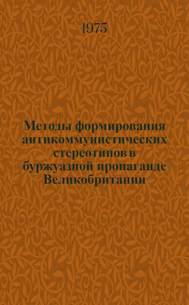 Методы формирования антикоммунистических стереотипов в буржуазной пропаганде Великобритании : (По материалам ежеднев. газ. "Дейли телеграф", "Файнэншл таймс" и "Сан") : Автореф. дис. на соиск. учен. степени канд. филол. наук : (10.01.10)