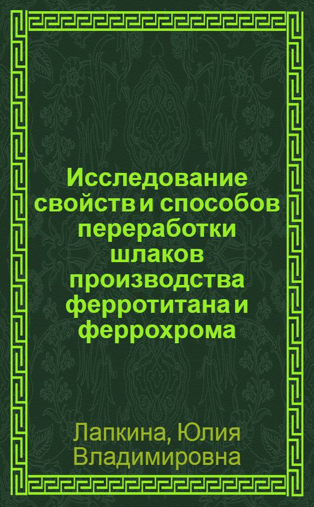 Исследование свойств и способов переработки шлаков производства ферротитана и феррохрома : Автореф. дис. на соиск. учен. степени канд. техн. наук : (05.16.02)