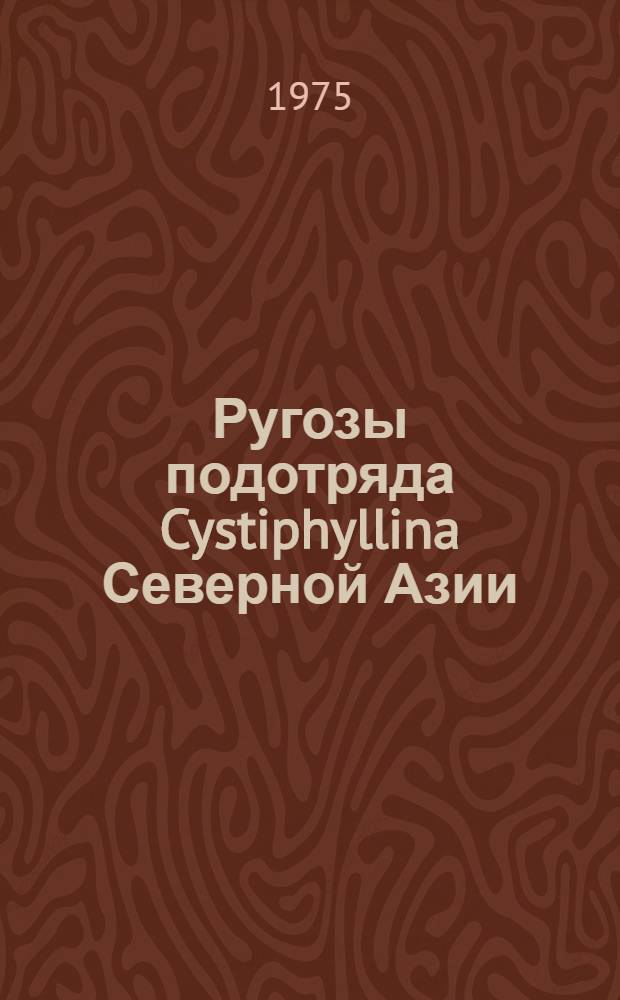 Ругозы подотряда Cystiphyllina Северной Азии : (Морфология, эволюция, система, стратигр. значение) : Автореф. дис. на соиск. учен. степени канд. геол.-минерал. наук : (04.00.09)