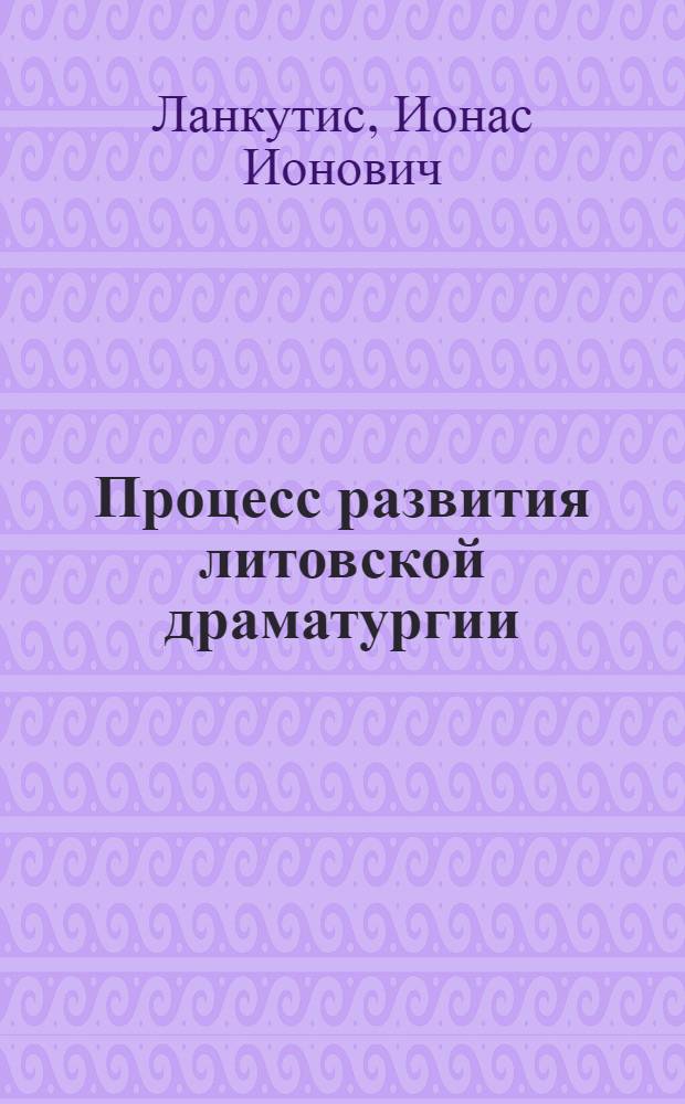 Процесс развития литовской драматургии : (Монография) : Автореф. дис. на соиск. учен. степени д-ра филол. наук по одноименной книге (Изд-во "Вага", Вильнюс, 1974, на литов. яз.)