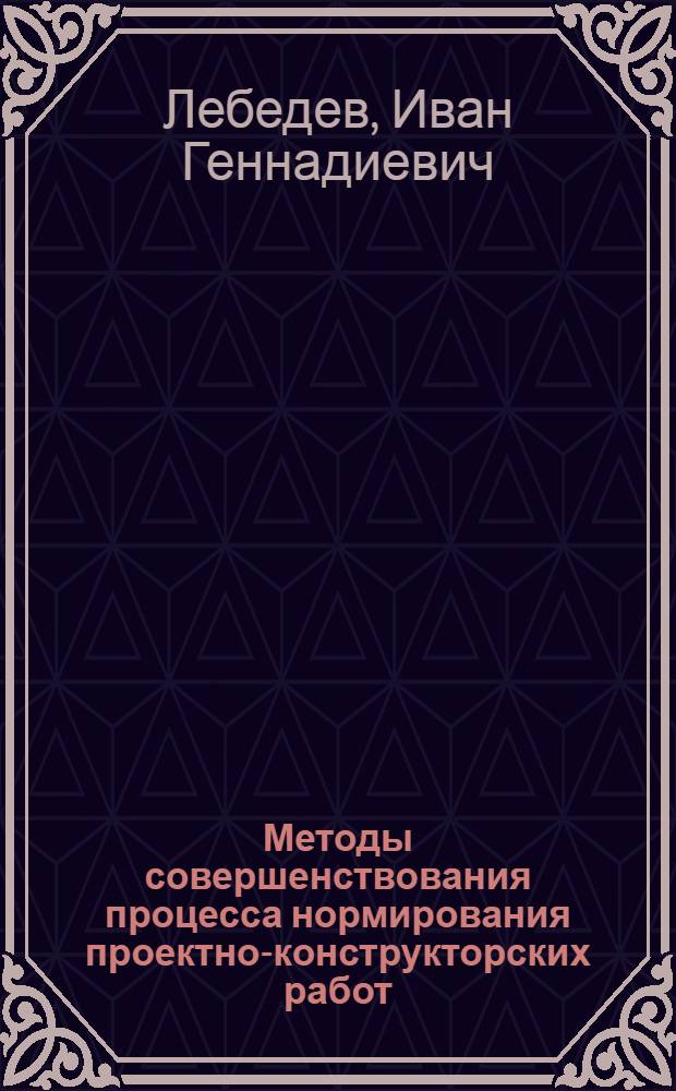 Методы совершенствования процесса нормирования проектно-конструкторских работ : Автореф. дис. на соиск. учен. степени канд. экон. наук : (08.00.13)