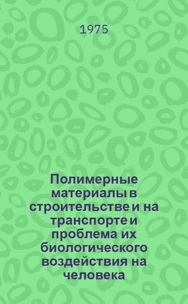 Полимерные материалы в строительстве и на транспорте и проблема их биологического воздействия на человека : Библиогр. указ. отчетов о науч.-исслед. работах и дис. поступивших во ВНТИЦентр в 1970 - 1974 гг