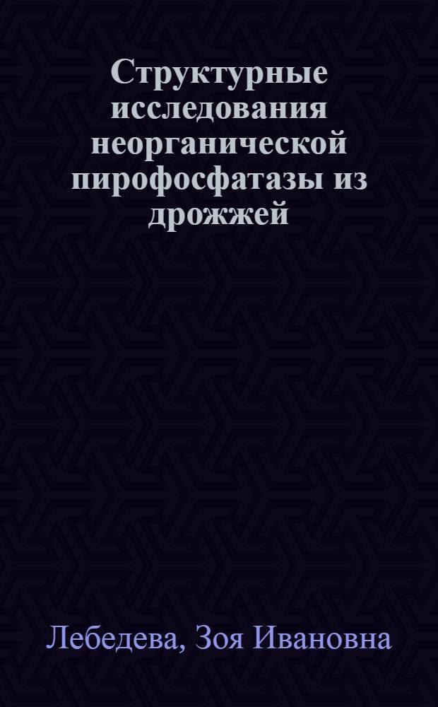 Структурные исследования неорганической пирофосфатазы из дрожжей : Автореф. дис. на соиск. учен. степени канд. хим. наук : (02.00.01)