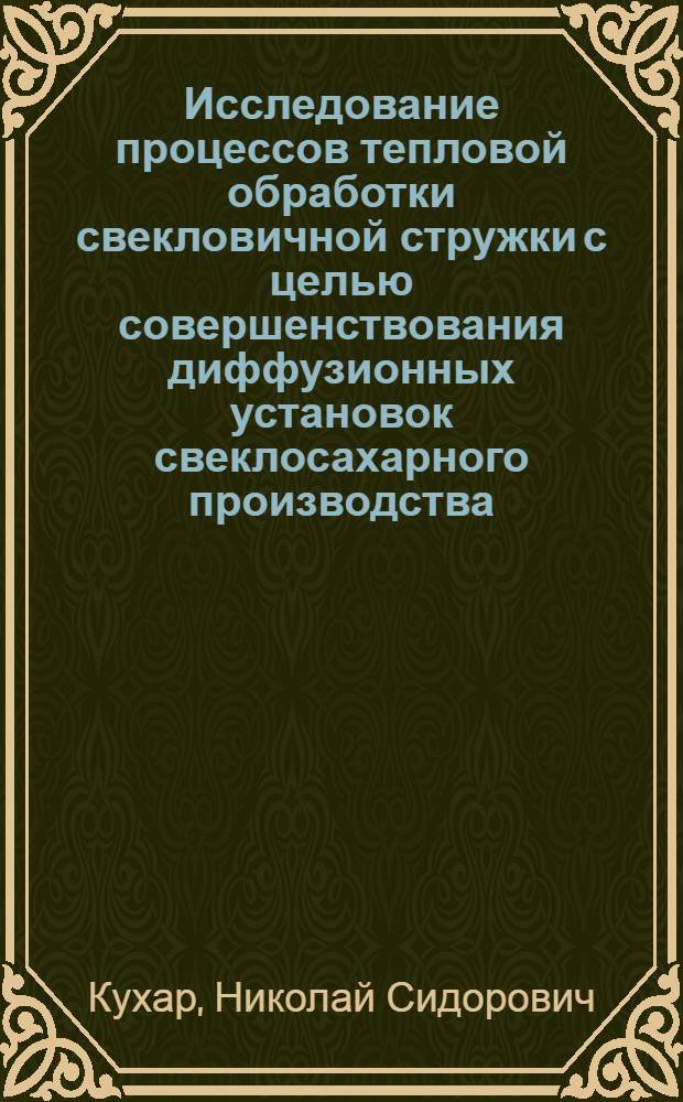 Исследование процессов тепловой обработки свекловичной стружки с целью совершенствования диффузионных установок свеклосахарного производства : Автореф. дис. на соиск. учен. степени канд. техн. наук : (05.18.12)