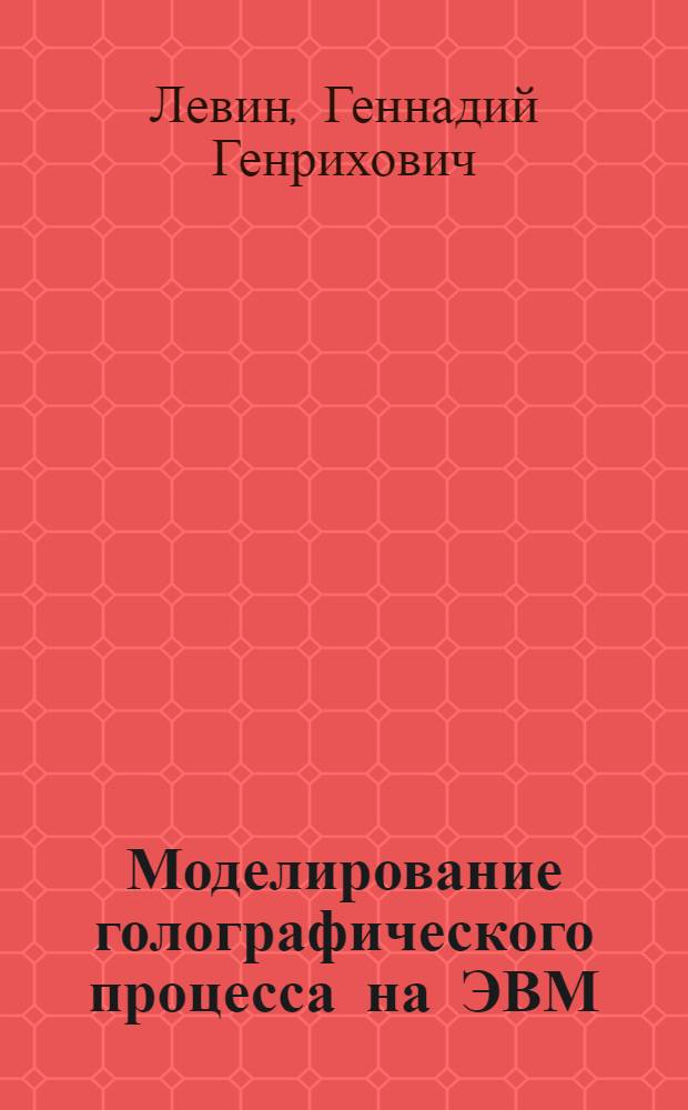 Моделирование голографического процесса на ЭВМ : Автореф. дис. на соиск. учен. степени канд. физ.-мат. наук : (01.04.02)