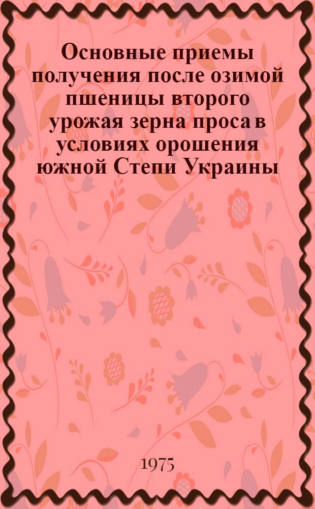 Основные приемы получения после озимой пшеницы второго урожая зерна проса в условиях орошения южной Степи Украины : Автореф. дис. на соиск. учен. степени канд. с.-х. наук : (06.01.09)