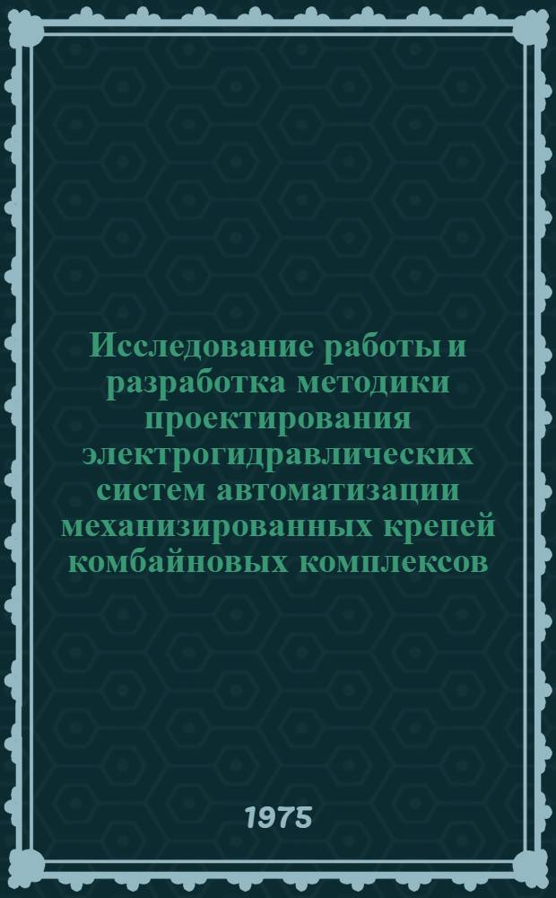 Исследование работы и разработка методики проектирования электрогидравлических систем автоматизации механизированных крепей комбайновых комплексов : Автореф. дис. на соиск. учен. степени канд. техн. наук : (05.13.07)