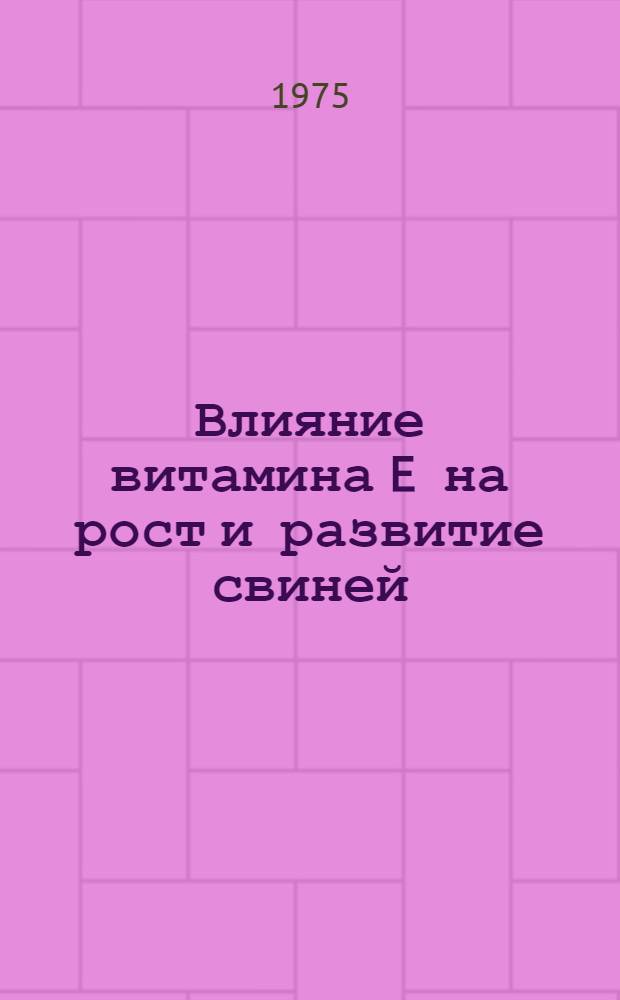 Влияние витамина E на рост и развитие свиней : Автореф. дис. на соиск. учен. степени канд. с.-х. наук : (06.02.02)