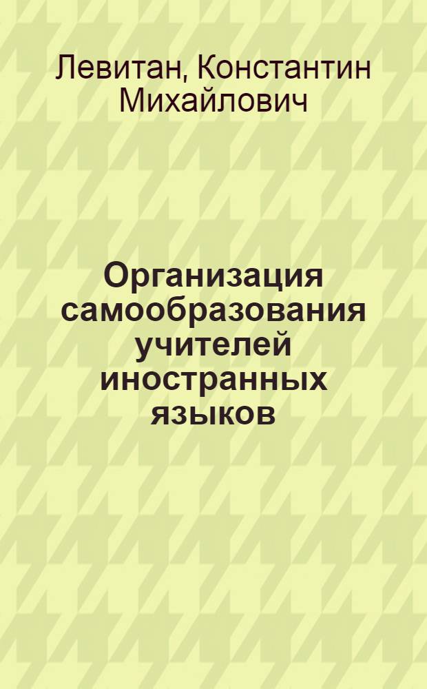 Организация самообразования учителей иностранных языков : Автореф. дис. на соиск. учен. степени канд. пед. наук : (13.00.02)