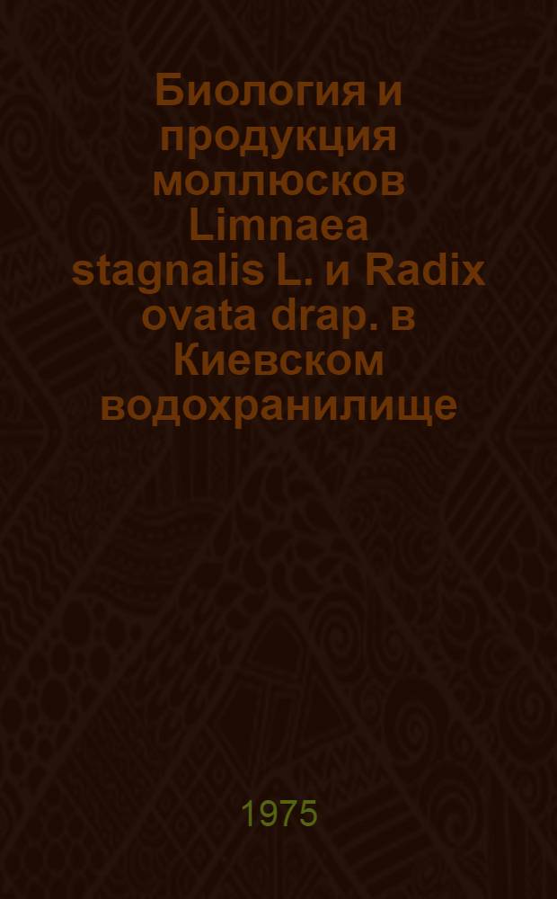 Биология и продукция моллюсков Limnaea stagnalis L. и Radix ovata drap. в Киевском водохранилище : Автореф. дис. на соиск. учен. степени канд. биол. наук : (03.00.18)