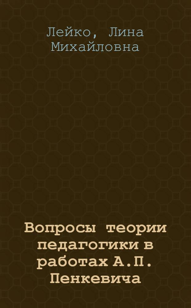 Вопросы теории педагогики в работах А.П. Пенкевича : Автореф. дис. на соиск. учен. степени канд. пед. наук : (13.00.01)