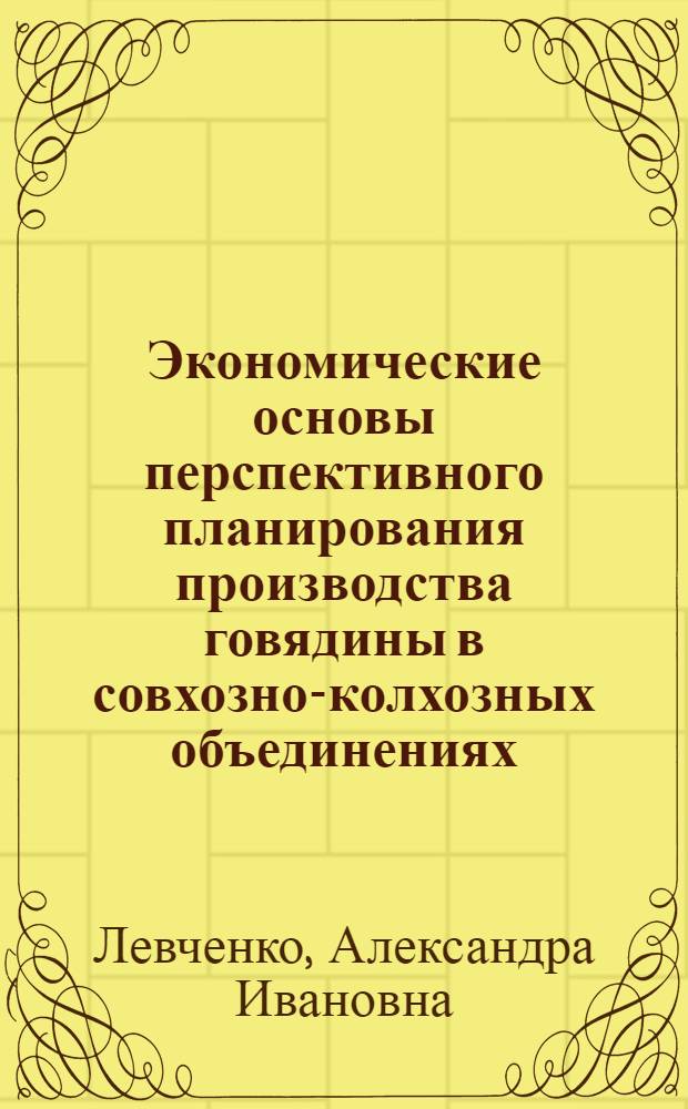 Экономические основы перспективного планирования производства говядины в совхозно-колхозных объединениях : (На примере хоз-в Кур. обл.) : Автореф. дис. на соиск. учен. степени канд. экон. наук : (08.00.05)